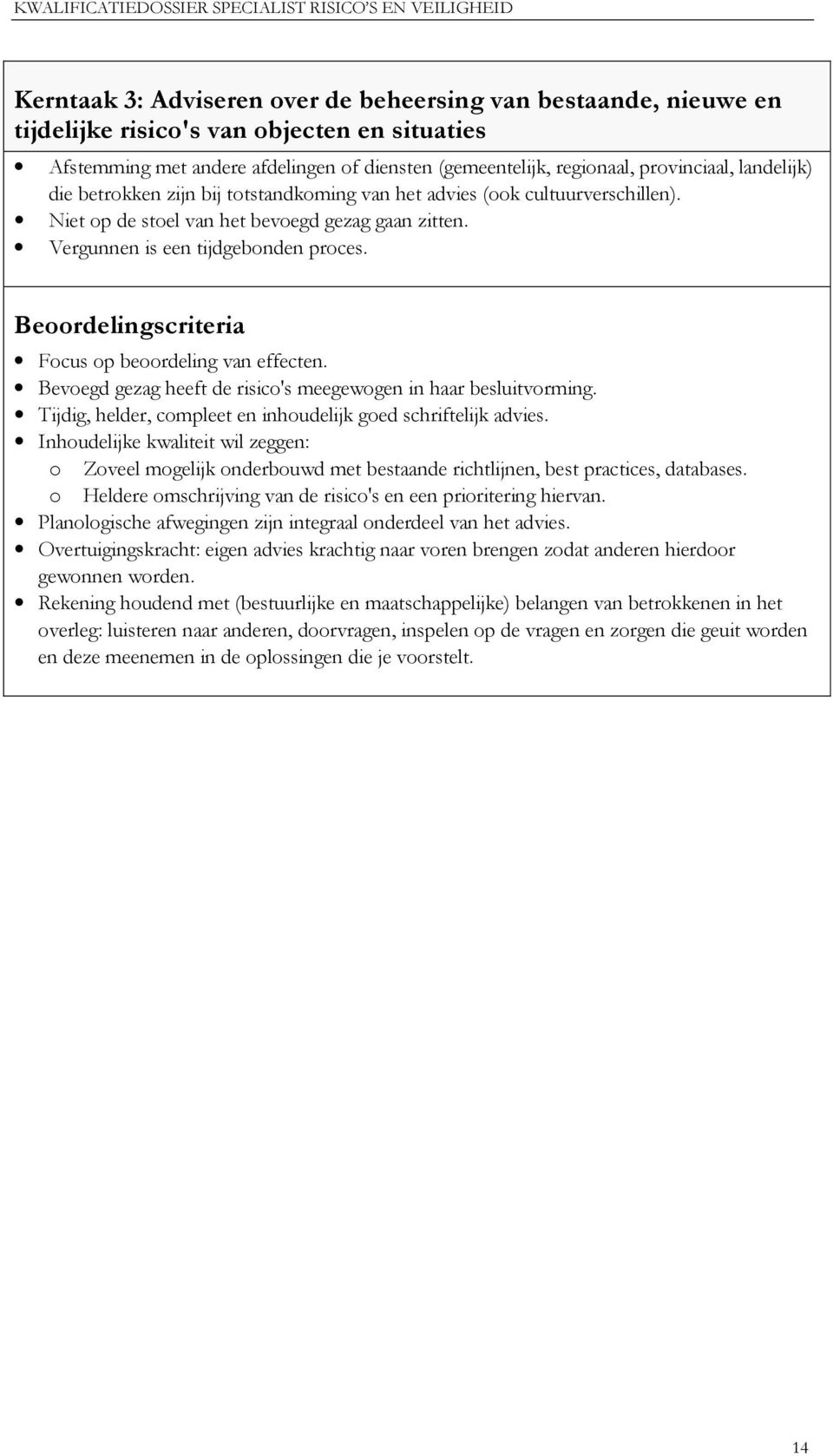 Beoordelingscriteria Focus op beoordeling van effecten. Bevoegd gezag heeft de risico's meegewogen in haar besluitvorming. Tijdig, helder, compleet en inhoudelijk goed schriftelijk advies.