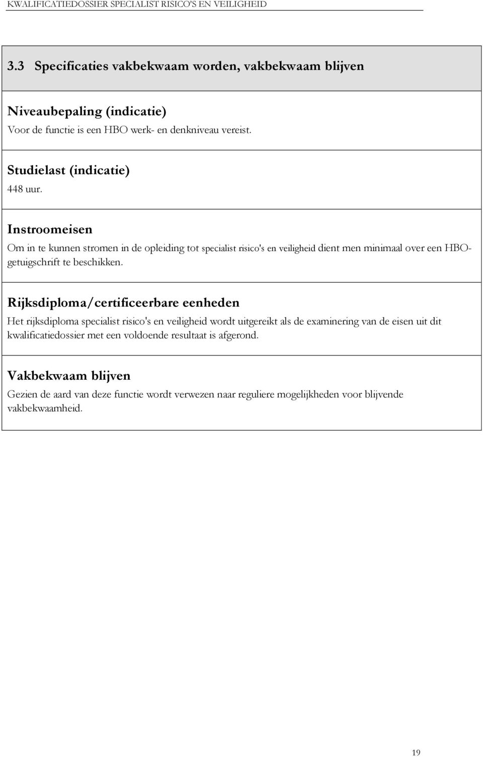 Instroomeisen Om in te kunnen stromen in de opleiding tot specialist risico's en veiligheid dient men minimaal over een HBOgetuigschrift te beschikken.