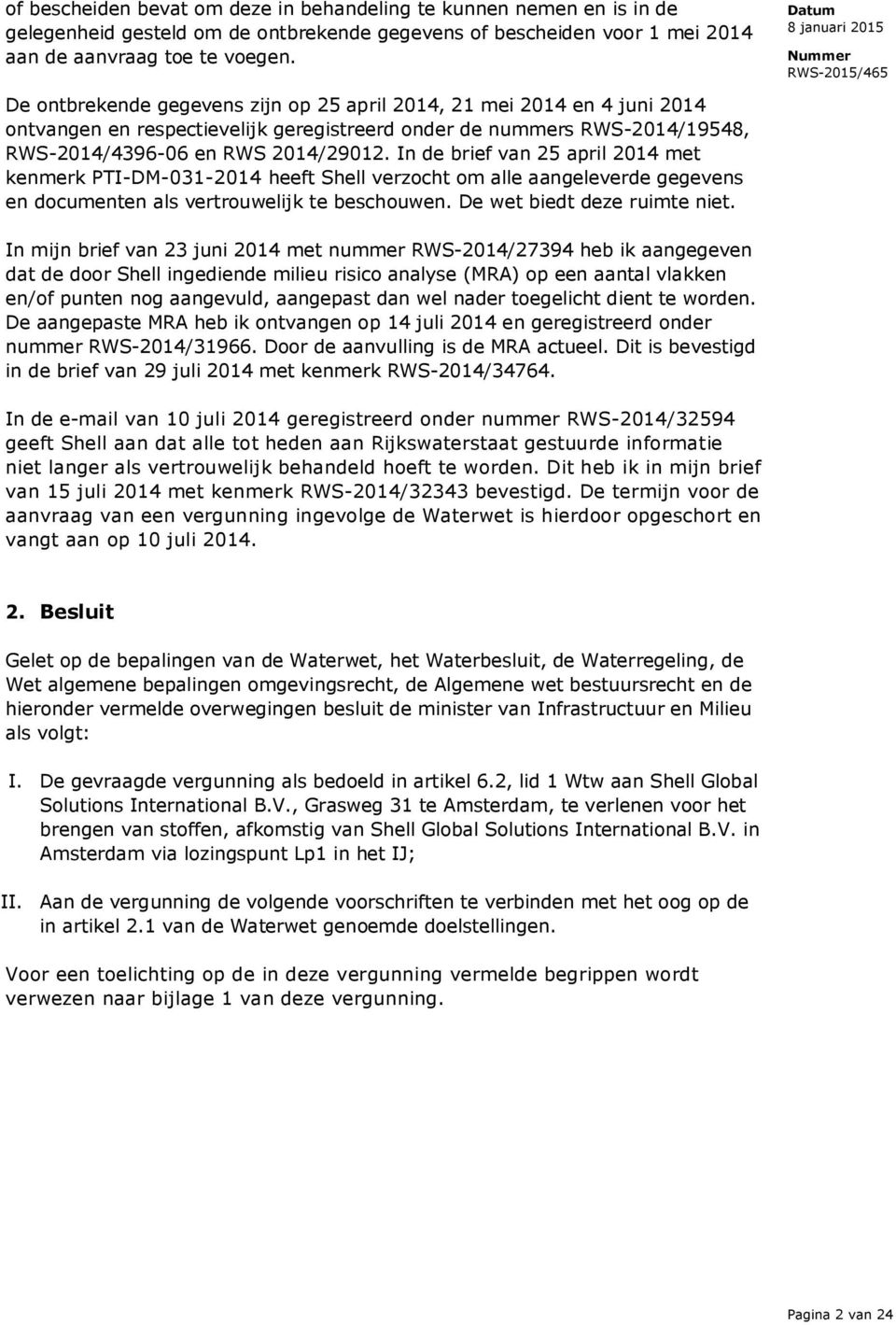 In de brief van 25 april 2014 met kenmerk PTI-DM-031-2014 heeft Shell verzocht om alle aangeleverde gegevens en documenten als vertrouwelijk te beschouwen. De wet biedt deze ruimte niet.