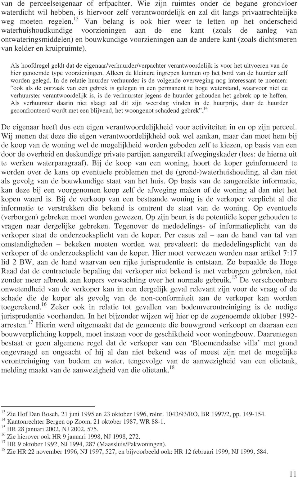 kant (zoals dichtsmeren van kelder en kruipruimte). Als hoofdregel geldt dat de eigenaar/verhuurder/verpachter verantwoordelijk is voor het uitvoeren van de hier genoemde type voorzieningen.