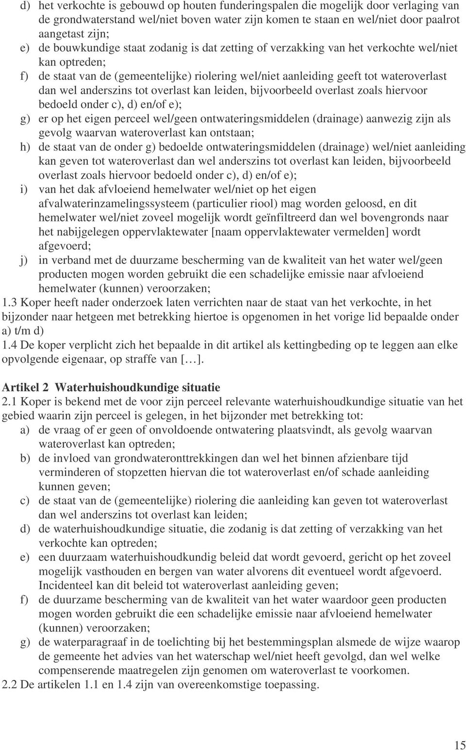 anderszins tot overlast kan leiden, bijvoorbeeld overlast zoals hiervoor bedoeld onder c), d) en/of e); g) er op het eigen perceel wel/geen ontwateringsmiddelen (drainage) aanwezig zijn als gevolg