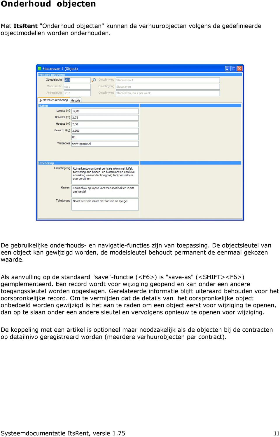 Als aanvulling op de standaard "save"-functie (<F6>) is "save-as" (<SHIFT><F6>) geimplementeerd. Een record wordt voor wijziging geopend en kan onder een andere toegangssleutel worden opgeslagen.