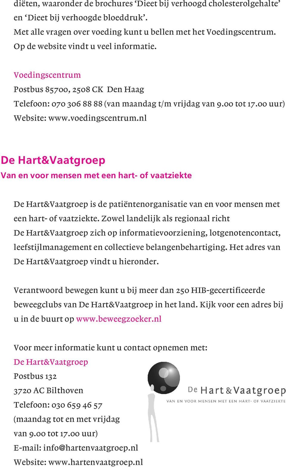 nl De Hart&Vaatgroep Van en voor mensen met een hart- of vaatziekte De Hart&Vaatgroep is de patiëntenorganisatie van en voor mensen met een hart- of vaatziekte.