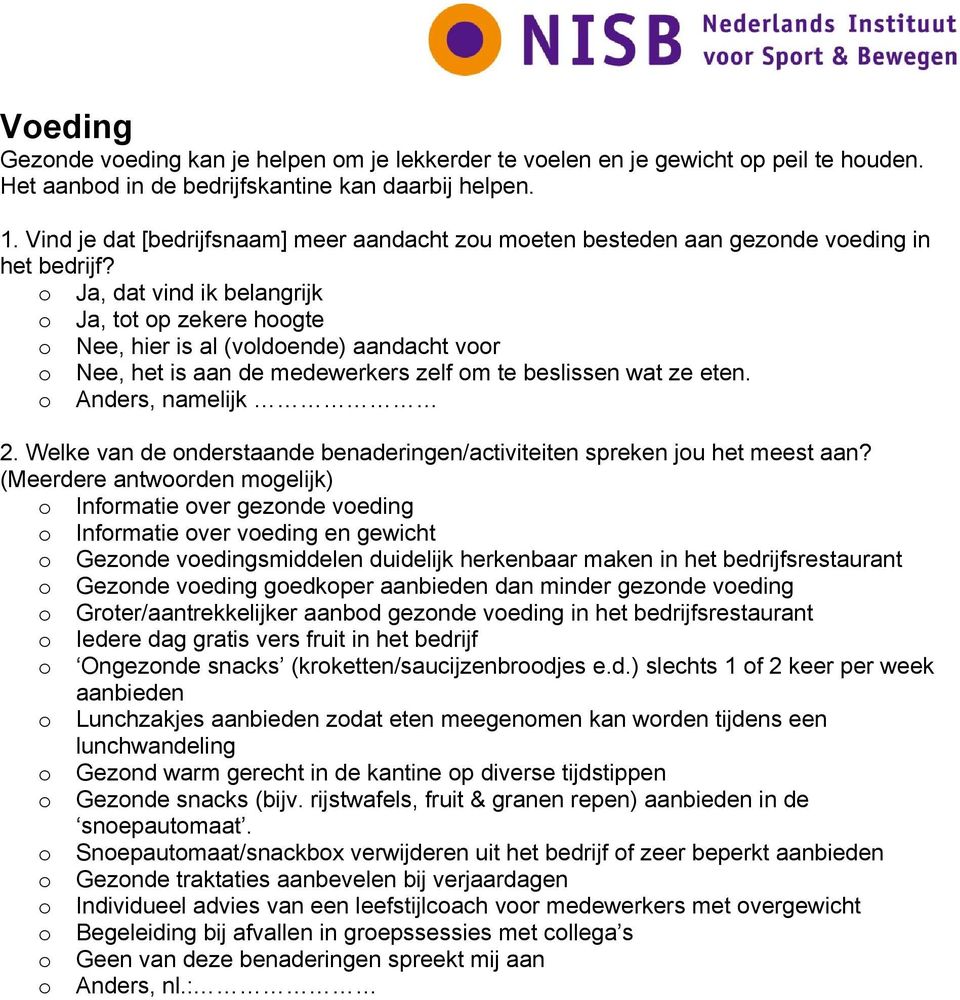 Ja, dat vind ik belangrijk Ja, tt p zekere hgte Nee, hier is al (vldende) aandacht vr Nee, het is aan de medewerkers zelf m te beslissen wat ze eten. Anders, namelijk 2.