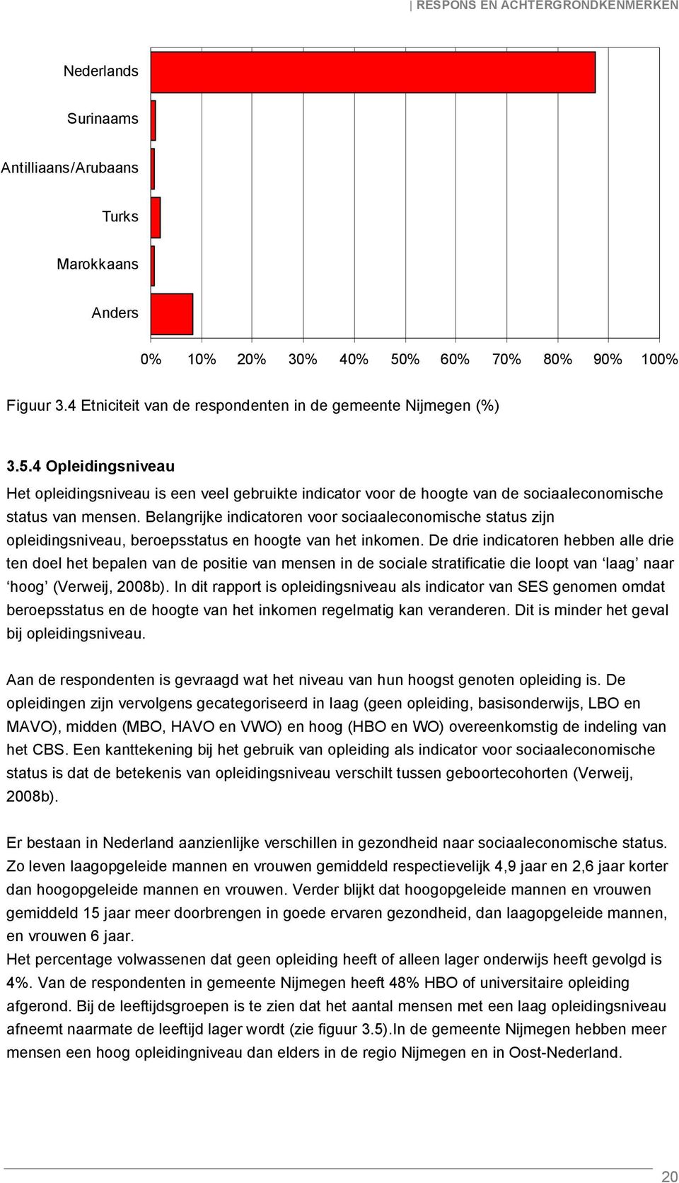 Belangrijke indicatoren voor sociaaleconomische status zijn opleidingsniveau, beroepsstatus en hoogte van het inkomen.