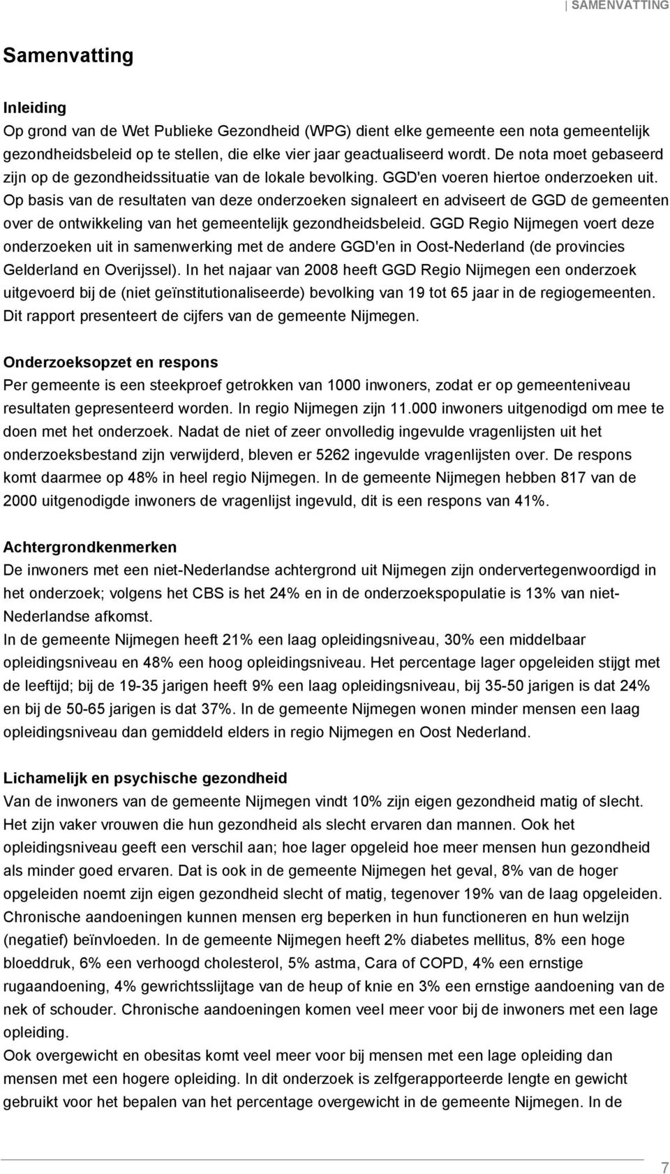 Op basis van de resultaten van deze onderzoeken signaleert en adviseert de GGD de gemeenten over de ontwikkeling van het gemeentelijk gezondheidsbeleid.