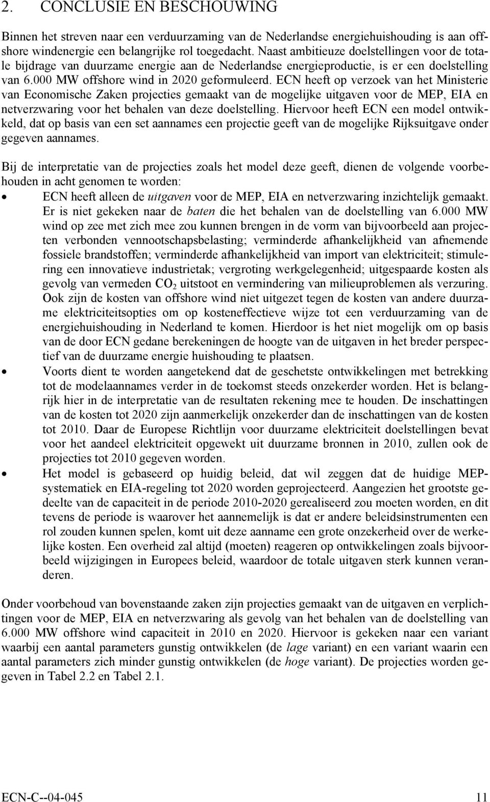 ECN heeft op verzoek van het Ministerie van Economische Zaken projecties gemaakt van de mogelijke uitgaven voor de MEP, EIA en netverzwaring voor het behalen van deze doelstelling.