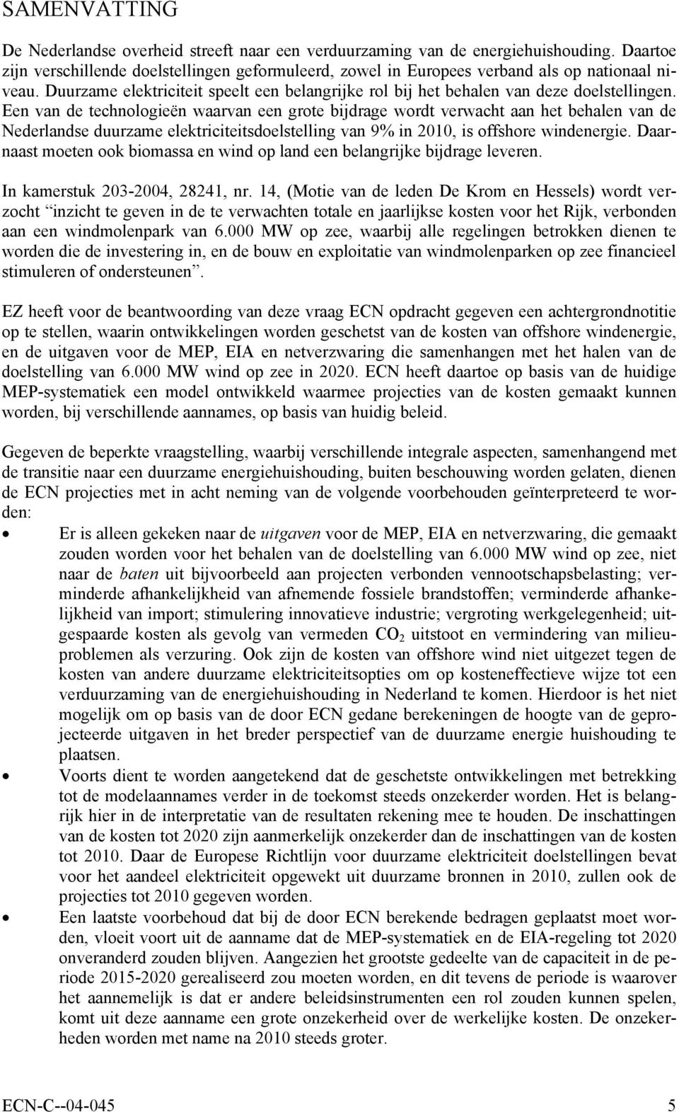 Een van de technologieën waarvan een grote bijdrage wordt verwacht aan het behalen van de Nederlandse duurzame elektriciteitsdoelstelling van 9% in 2010, is offshore windenergie.