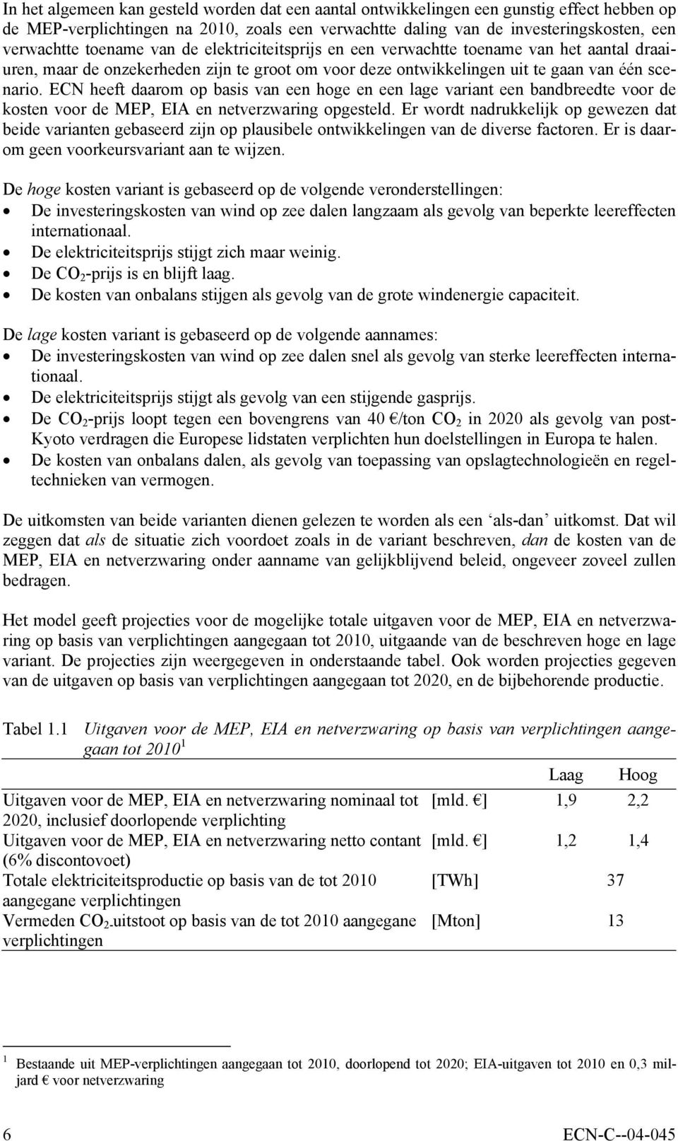 ECN heeft daarom op basis van een hoge en een lage variant een bandbreedte voor de kosten voor de MEP, EIA en netverzwaring opgesteld.