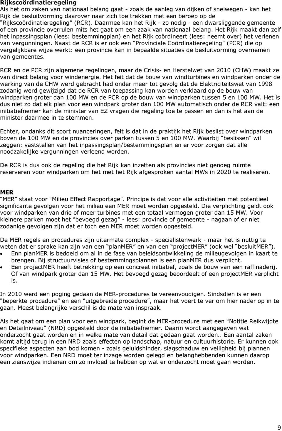 Het Rijk maakt dan zelf het inpassingsplan (lees: bestemmingplan) en het Rijk coördineert (lees: neemt over) het verlenen van vergunningen.