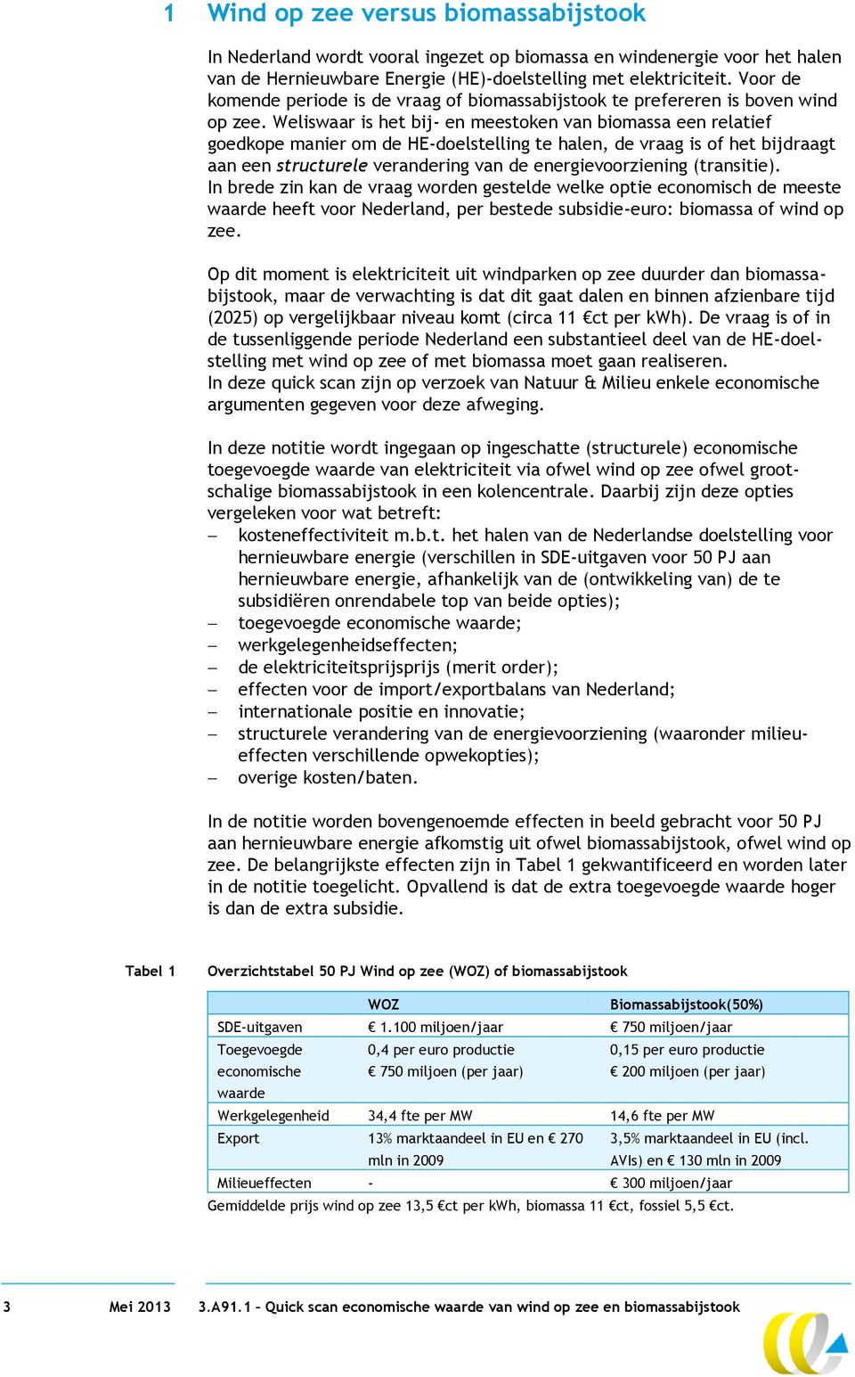 Weliswaar is het bij- en meestoken van biomassa een relatief goedkope manier om de HE-doelstelling te halen, de vraag is of het bijdraagt aan een structurele verandering van de energievoorziening