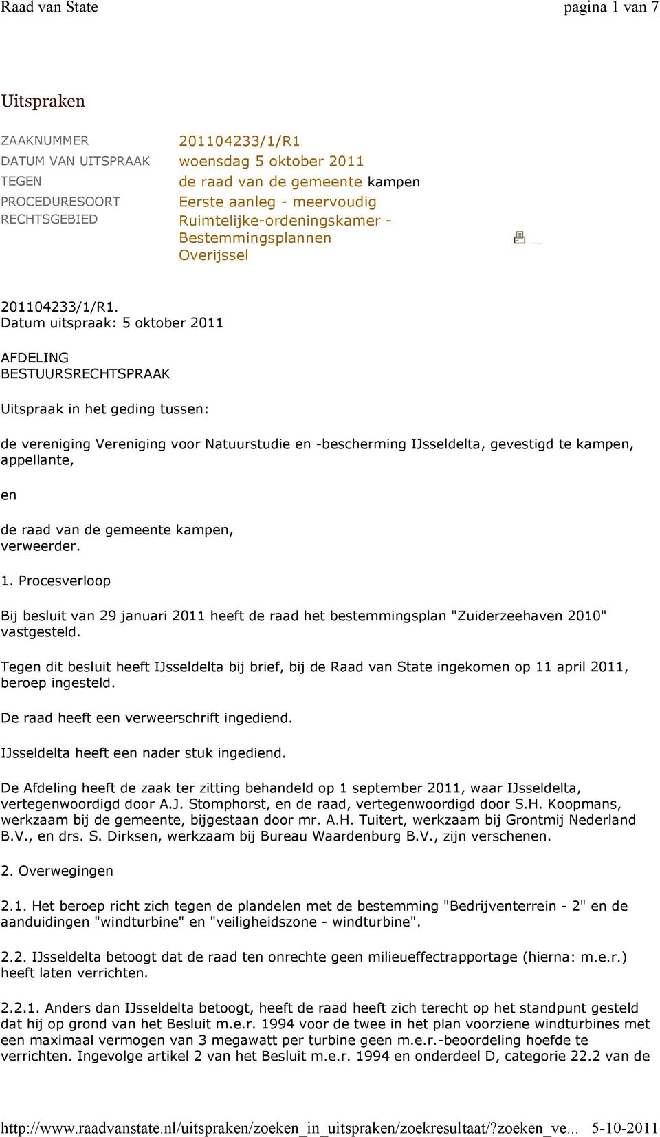 Datum uitspraak: 5 oktober 2011 AFDELING BESTUURSRECHTSPRAAK Uitspraak in het geding tussen: de vereniging Vereniging voor Natuurstudie en -bescherming IJsseldelta, gevestigd te kampen, appellante,