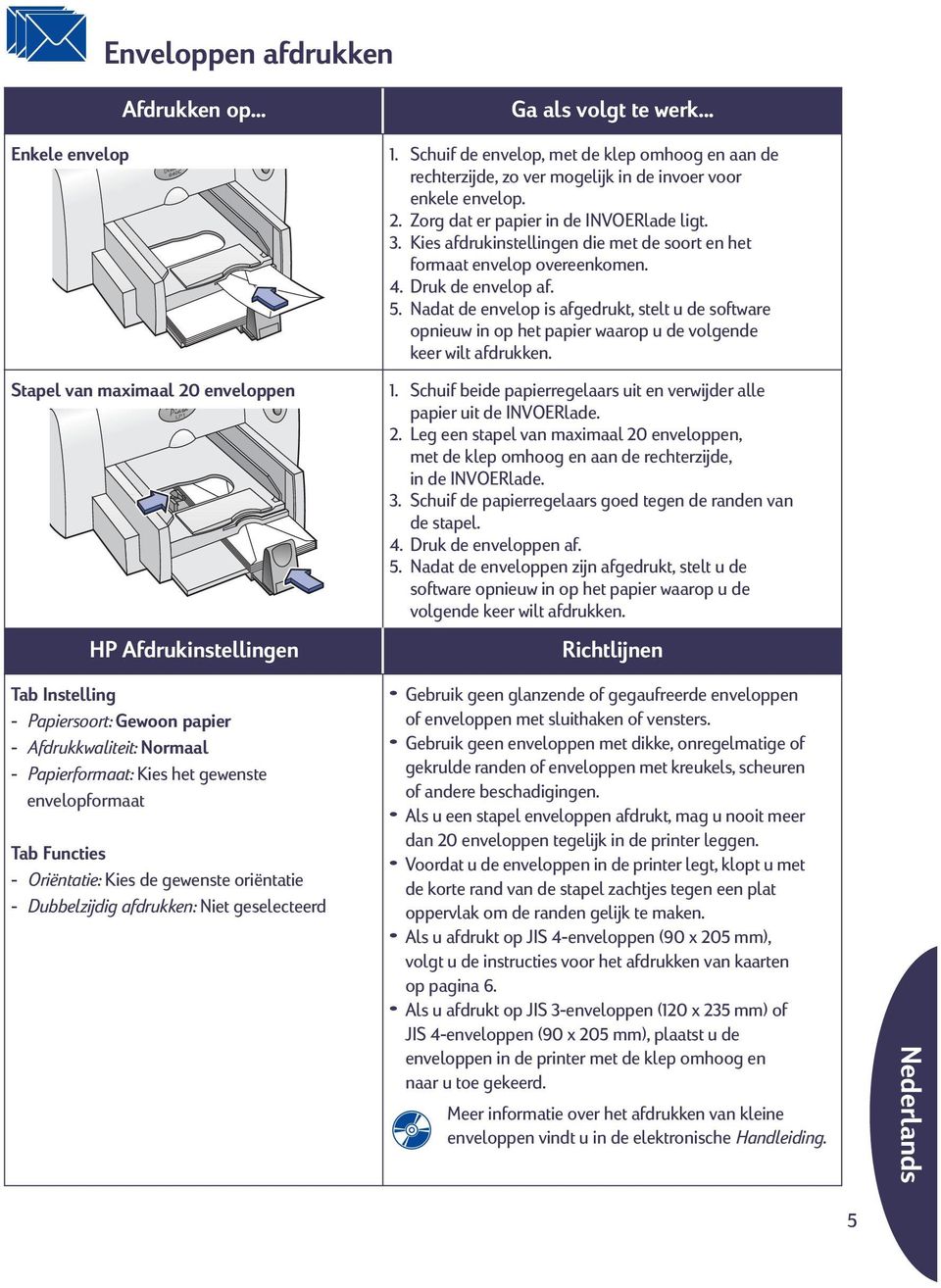 Kies afdrukinstellingen die met de soort en het formaat envelop overeenkomen. 4. Druk de envelop af. 5.