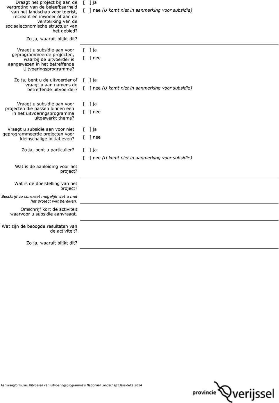 Zo ja, bent u de uitvoerder of vraagt u aan namens de betreffende uitvoerder? [ ] nee Vraagt u subsidie aan voor projecten die passen binnen een in het uitvoeringsprogramma uitgewerkt thema?