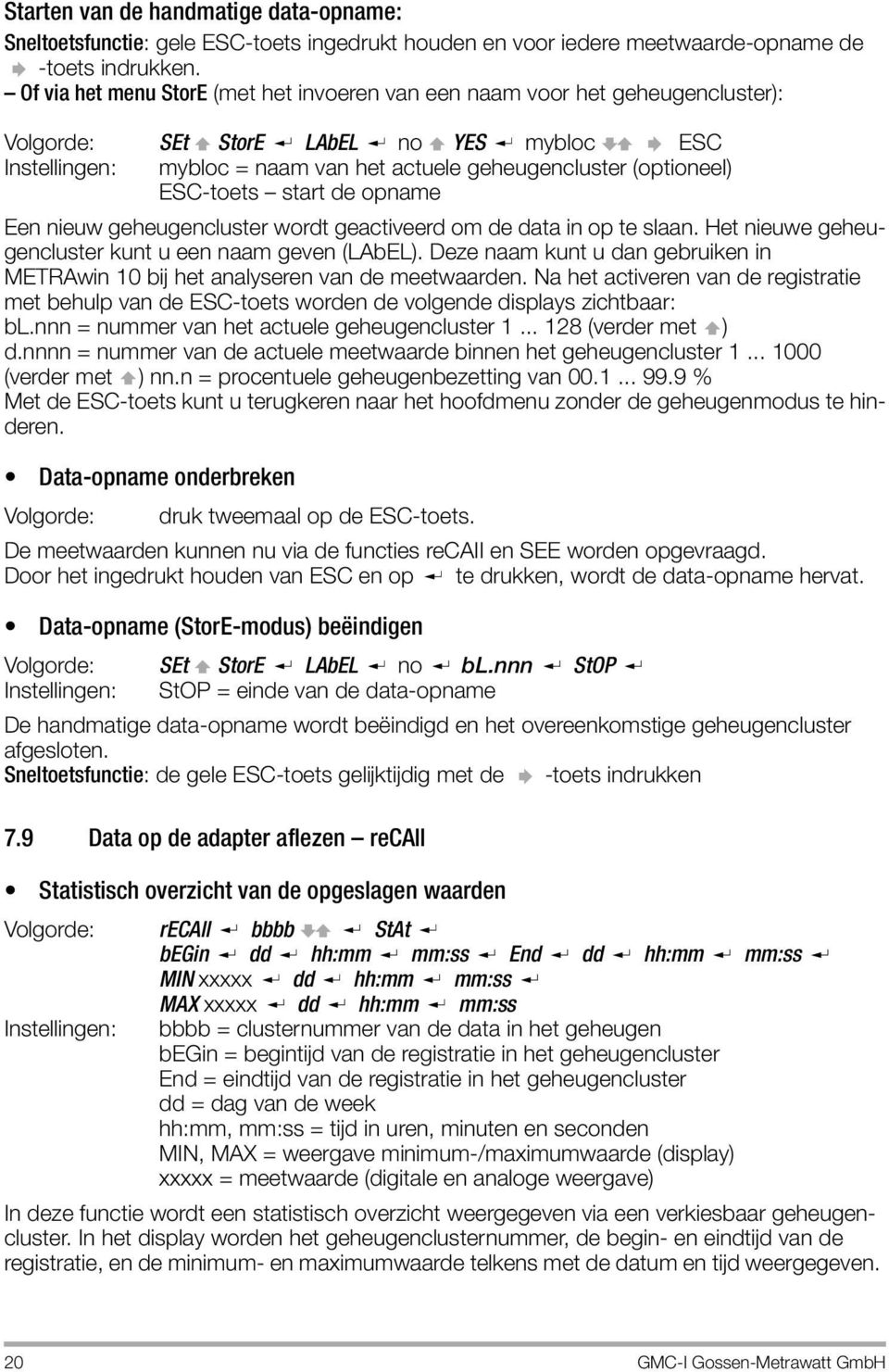 ESC-toets start de opname Een nieuw geheugencluster wordt geactiveerd om de data in op te slaan. Het nieuwe geheugencluster kunt u een naam geven (LAbEL).