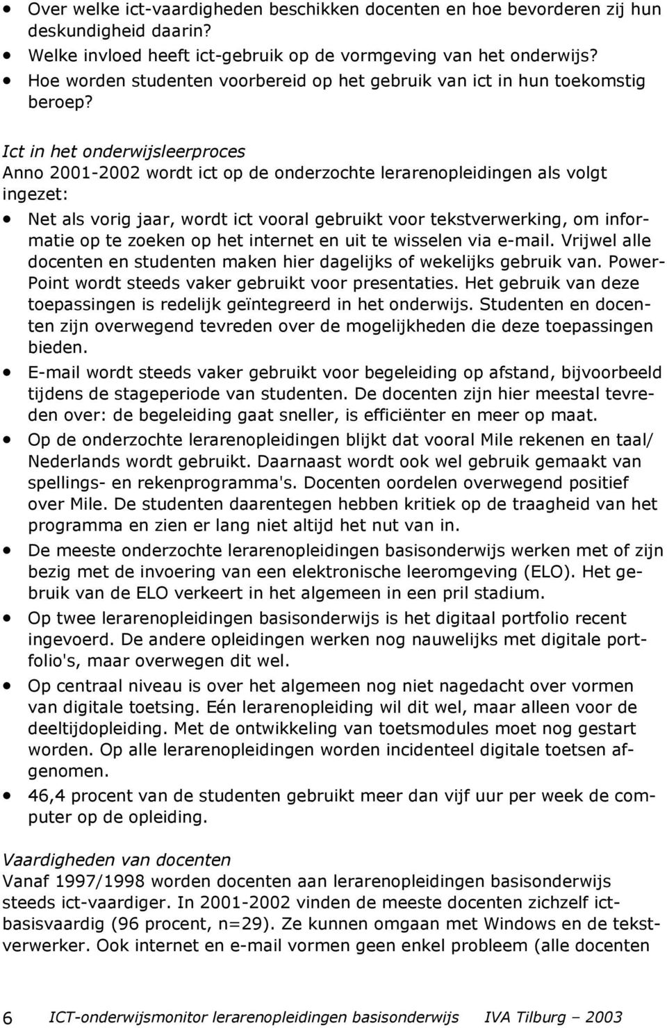 Ict in het onderwijsleerproces Anno 2001-2002 wordt ict op de onderzochte lerarenopleidingen als volgt ingezet: Net als vorig jaar, wordt ict vooral gebruikt voor tekstverwerking, om informatie op te