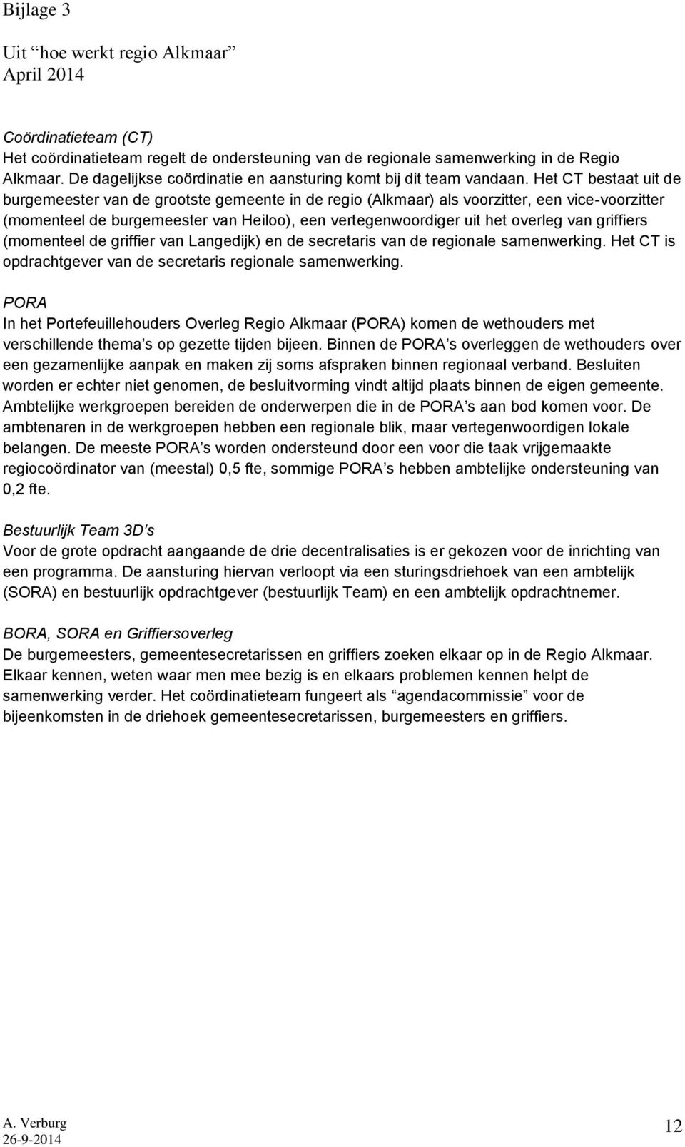 Het CT bestaat uit de burgemeester van de grootste gemeente in de regio (Alkmaar) als voorzitter, een vice-voorzitter (momenteel de burgemeester van Heiloo), een vertegenwoordiger uit het overleg van