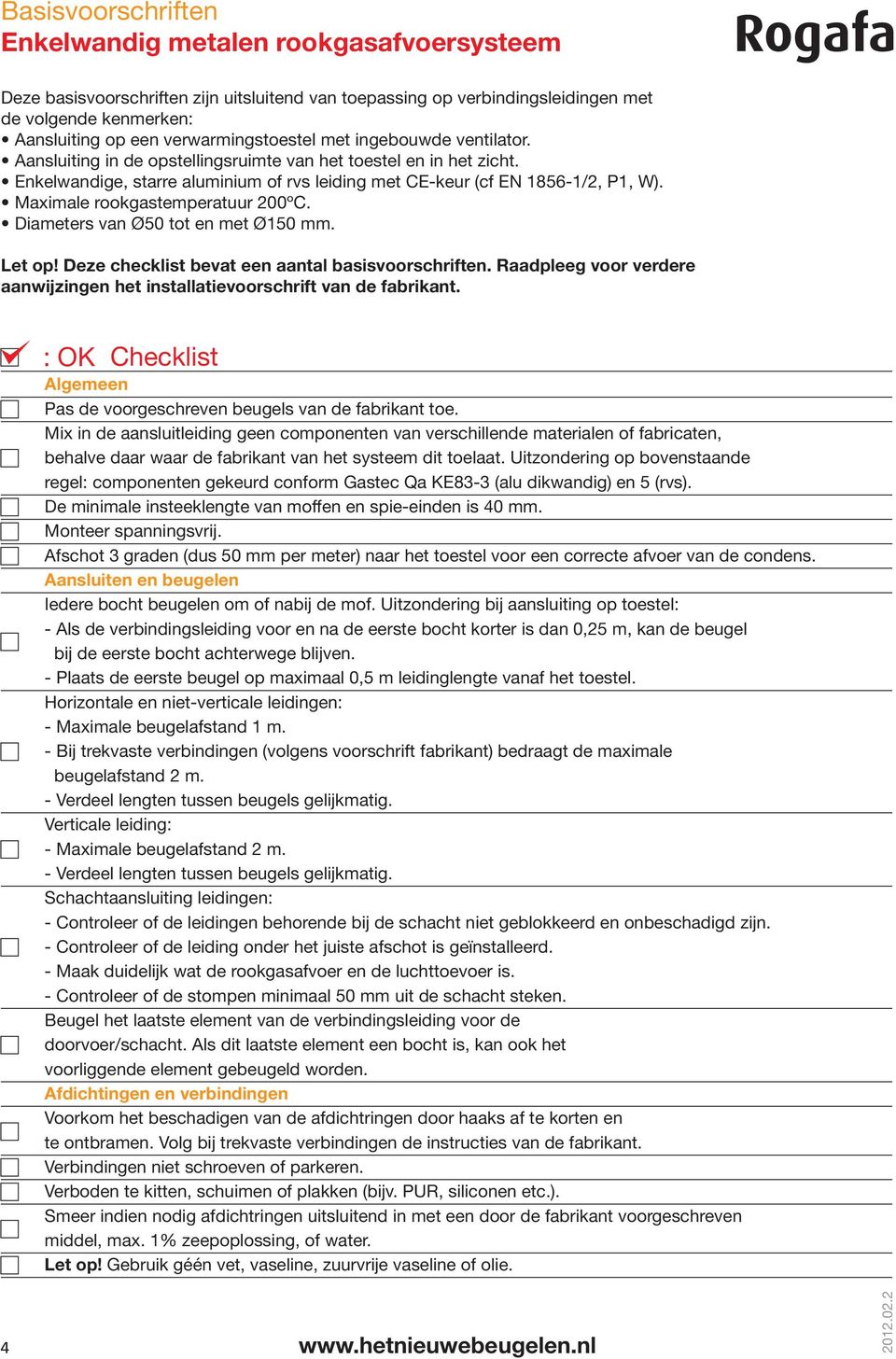 Maximale rookgastemperatuur 200ºC. Diameters van Ø50 tot en met Ø150 mm. Let op! Deze checklist bevat een aantal basisvoorschriften.