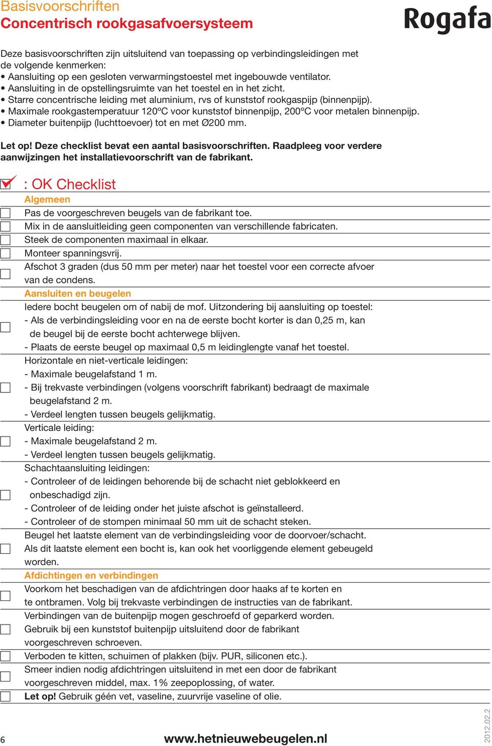 Maximale rookgastemperatuur 120ºC voor kunststof binnenpijp, 200ºC voor metalen binnenpijp. Diameter buitenpijp (luchttoevoer) tot en met Ø200 mm. Let op!