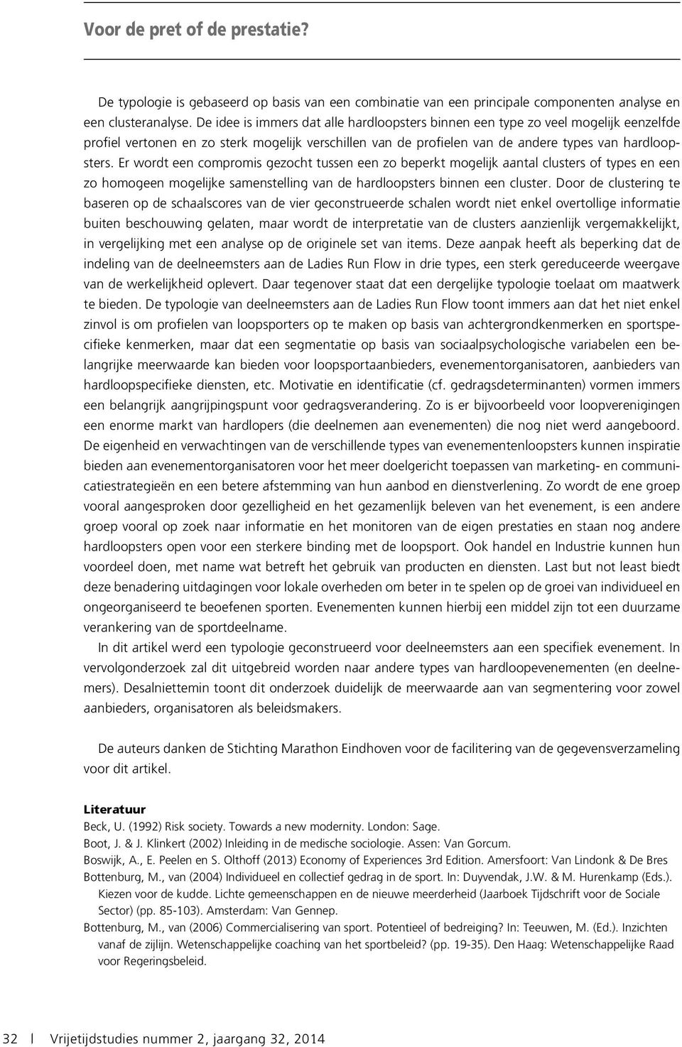 Er wordt een compromis gezocht tussen een zo beperkt mogelijk aantal clusters of types en een zo homogeen mogelijke samenstelling van de hardloopsters binnen een cluster.