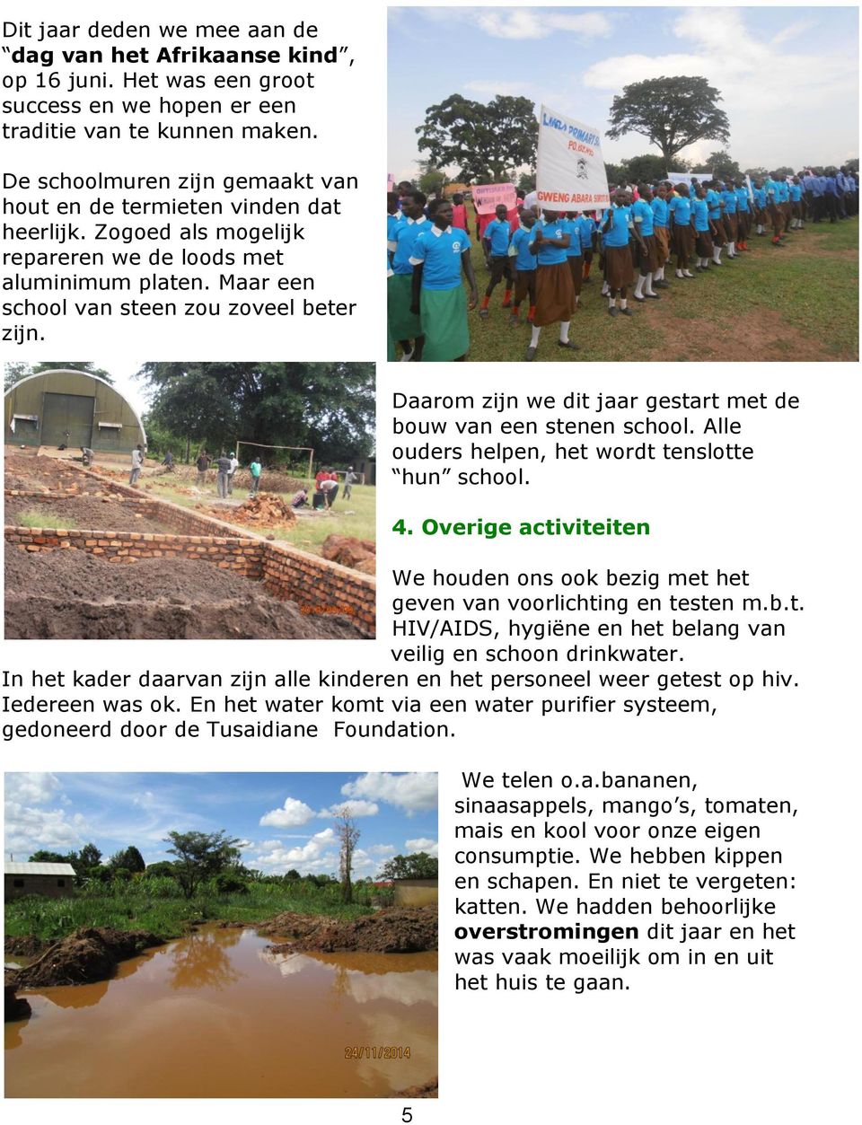 Daarom zijn we dit jaar gestart met de bouw van een stenen school. Alle ouders helpen, het wordt tenslotte hun school. 4.