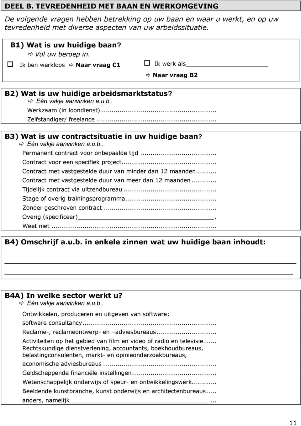 .. B3) Wat is uw contractsituatie in uw huidige baan? Permanent contract voor onbepaalde tijd... Contract voor een specifiek project... Contract met vastgestelde duur van minder dan 12 maanden.