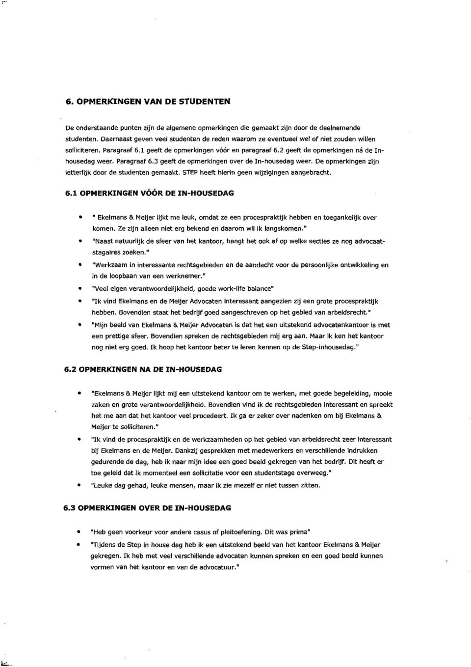 Paragraaf 6. geeft de pmerkingen ver de In-husedag weer. De pmerkingen zijn letterlijk dr de studenten gemaakt. STEP heeft hierin geen wijzigingen aangebracht. 6. OPMERKINGEN VÓÓR DE IN-HOUSEDAG " Ekelmans & Meijer lijkt me leuk, mdat ze een prcespraktijk hebben en tegankelijk ver kmen.