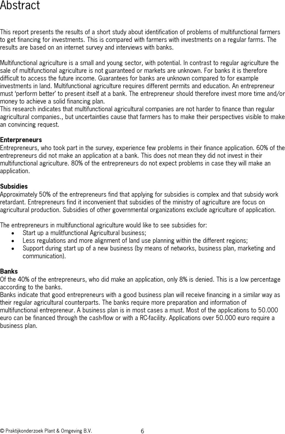 Multifunctional agriculture is a small and young sector, with potential. In contrast to regular agriculture the sale of multifunctional agriculture is not guaranteed or markets are unknown.