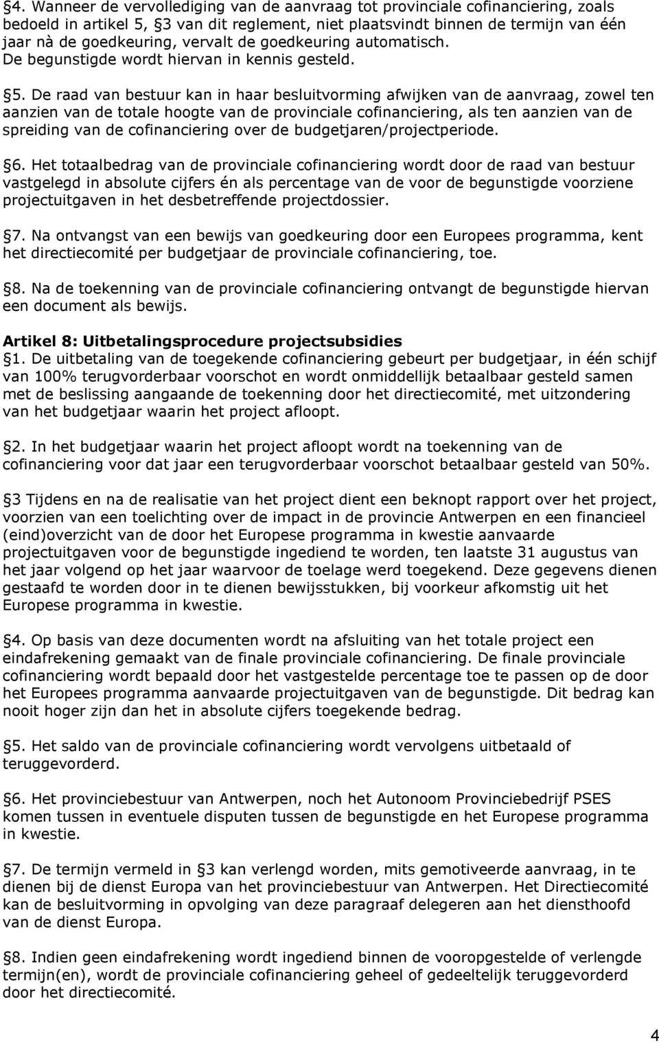 De raad van bestuur kan in haar besluitvorming afwijken van de aanvraag, zowel ten aanzien van de totale hoogte van de provinciale cofinanciering, als ten aanzien van de spreiding van de