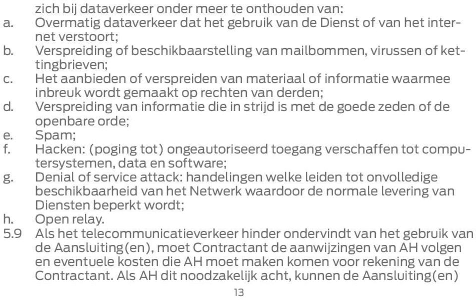 Verspreiding van informatie die in strijd is met de goede zeden of de openbare orde; e. Spam; f. Hacken: (poging tot) ongeautoriseerd toegang verschaffen tot computersystemen, data en software; g.