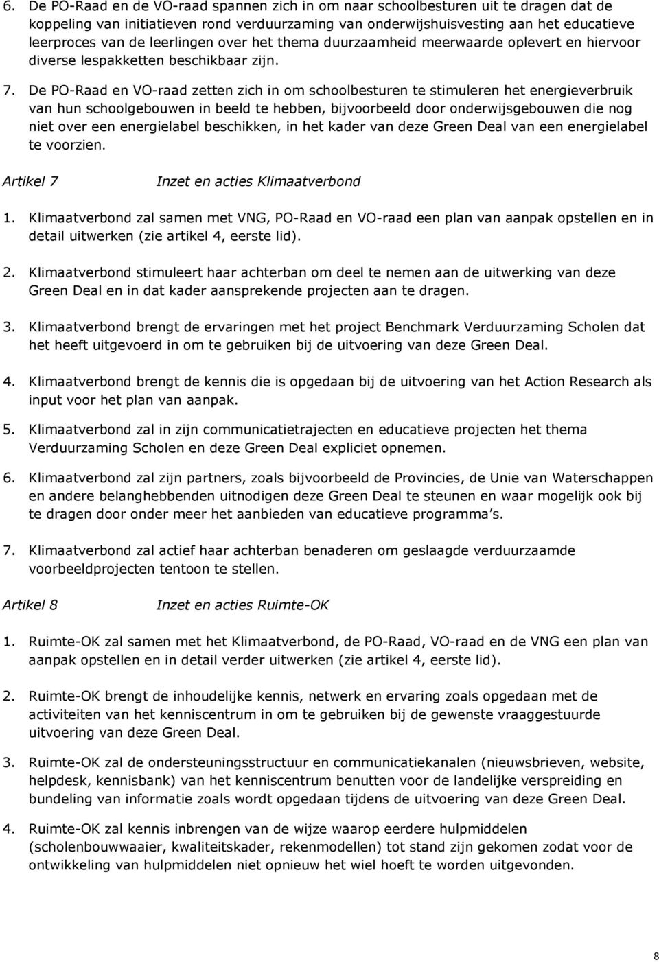 De PO-Raad en VO-raad zetten zich in om schoolbesturen te stimuleren het energieverbruik van hun schoolgebouwen in beeld te hebben, bijvoorbeeld door onderwijsgebouwen die nog niet over een