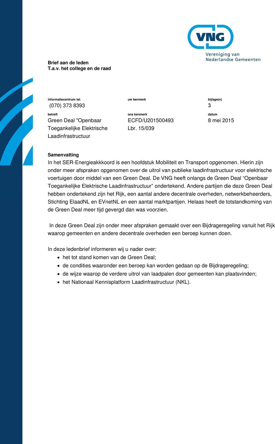 15/039 bijlage(n) 3 datum 8 mei 2015 Samenvatting In het SER-Energieakkkoord is een hoofdstuk Mobiliteit en Transport opgenomen.