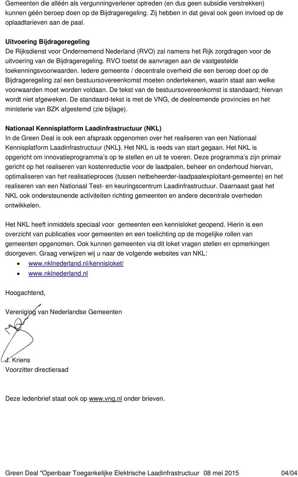 Uitvoering Bijdrageregeling De Rijksdienst voor Ondernemend Nederland (RVO) zal namens het Rijk zorgdragen voor de uitvoering van de Bijdrageregeling.