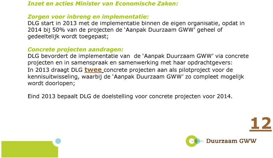 Aanpak Duurzaam GWW via concrete projecten en in samenspraak en samenwerking met haar opdrachtgevers: In 2013 draagt DLG twee concrete projecten aan als pilotproject