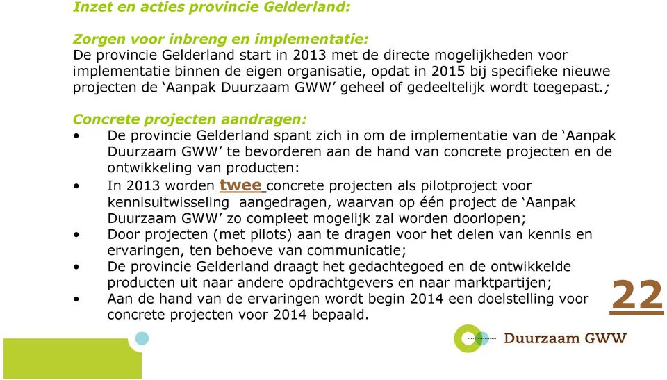 ; Concrete projecten aandragen: De provincie Gelderland spant zich in om de implementatie van de Aanpak Duurzaam GWW te bevorderen aan de hand van concrete projecten en de ontwikkeling van producten: