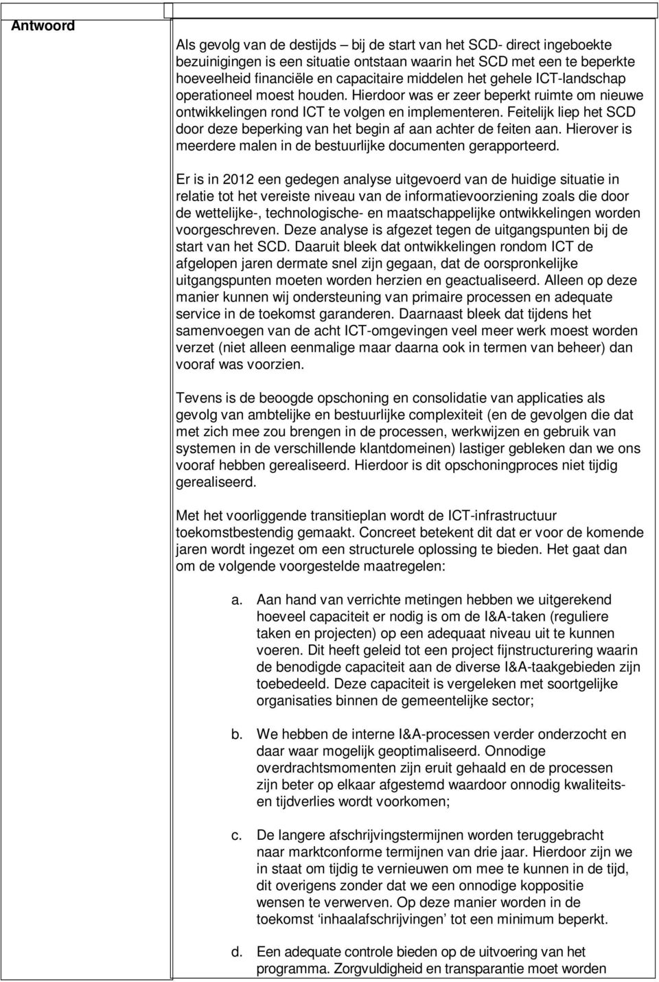 Feitelijk liep het SCD door deze beperking van het begin af aan achter de feiten aan. Hierover is meerdere malen in de bestuurlijke documenten gerapporteerd.