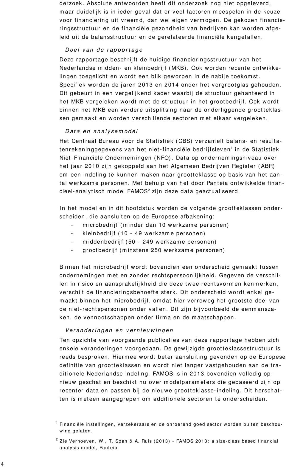 Doel van de rapportage Deze rapportage beschrijft de huidige financieringsstructuur van het Nederlandse midden- en kleinbedrijf (MKB).