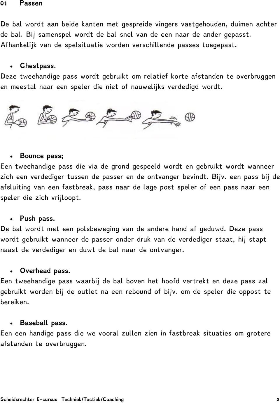 Deze tweehandige pass wordt gebruikt om relatief korte afstanden te overbruggen en meestal naar een speler die niet of nauwelijks verdedigd wordt.