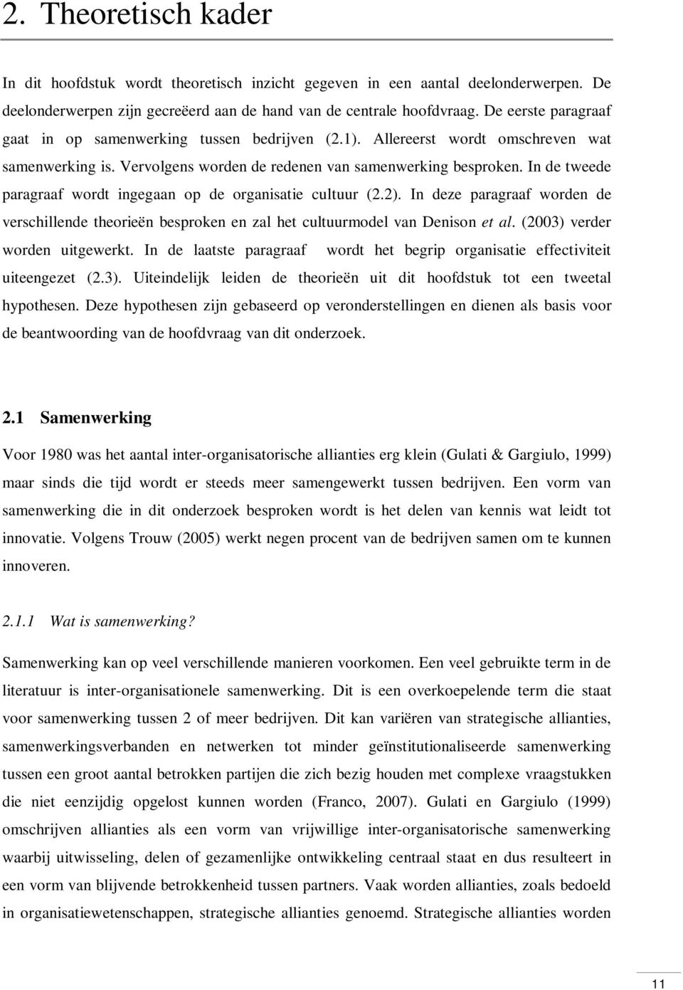 In de tweede paragraaf wordt ingegaan op de organisatie cultuur (2.2). In deze paragraaf worden de verschillende theorieën besproken en zal het cultuurmodel van Denison et al.