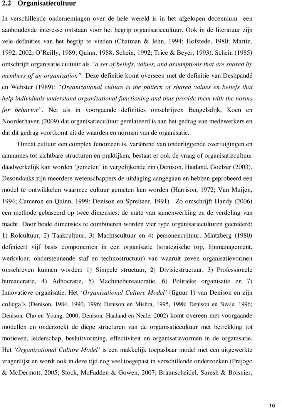 Schein (1985) omschrijft organisatie cultuur als a set of beliefs, values, and assumptions that are shared by members of an organization.