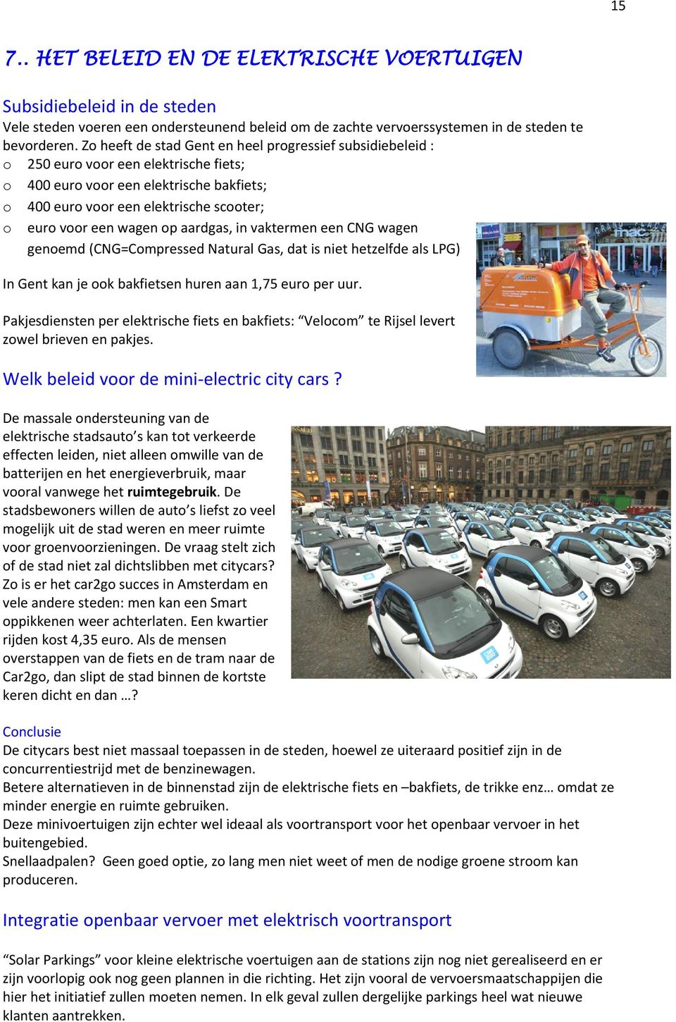 vaktermen een CNG wagen genemd (CNG=Cmpressed Natural Gas, dat is niet hetzelfde als LPG) In Gent kan je k bakfietsen huren aan 1,75 eur per uur.