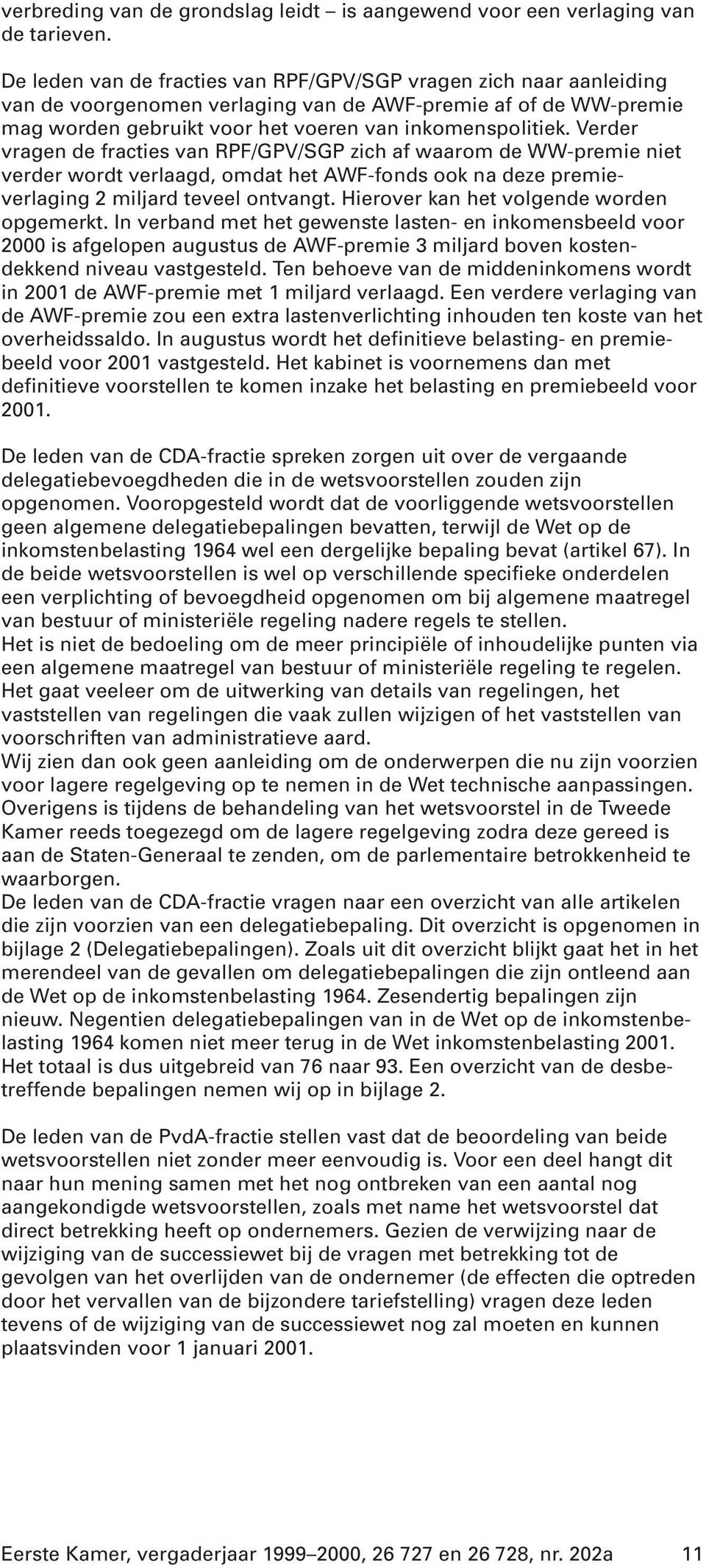 Verder vragen de fracties van RPF/GPV/SGP zich af waarom de WW-premie niet verder wordt verlaagd, omdat het AWF-fonds ook na deze premieverlaging 2 miljard teveel ontvangt.