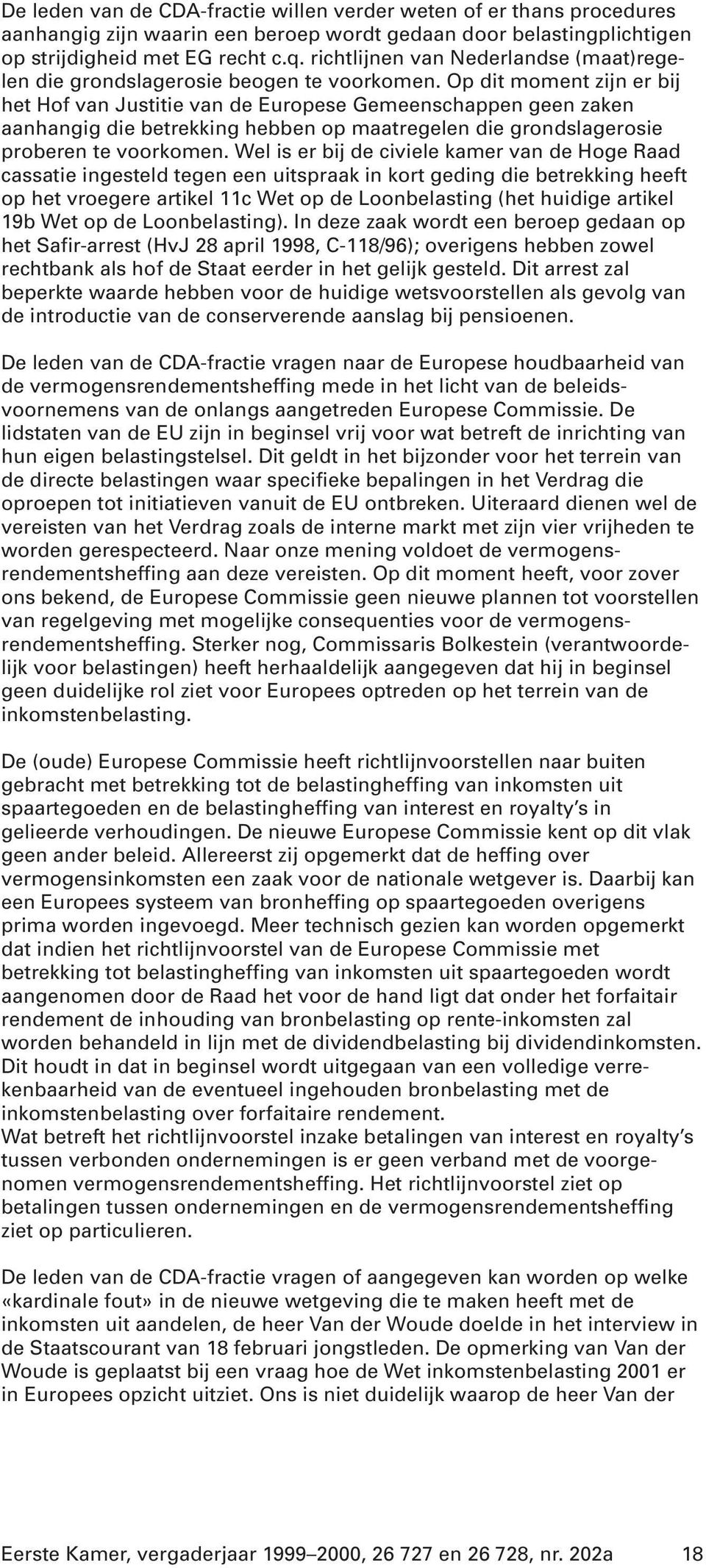 Op dit moment zijn er bij het Hof van Justitie van de Europese Gemeenschappen geen zaken aanhangig die betrekking hebben op maatregelen die grondslagerosie proberen te voorkomen.