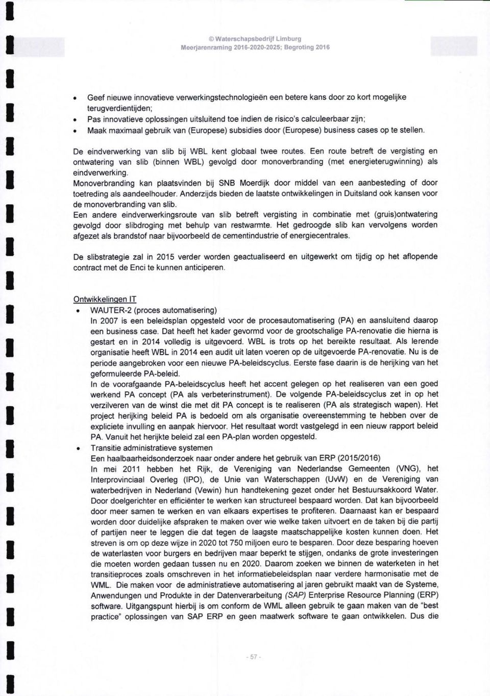 Een route betreft de vergisting en ontwatering van slib (binnen WBL) gevolgd door monoverbranding (met energieterugwinning) als eindverwerking.