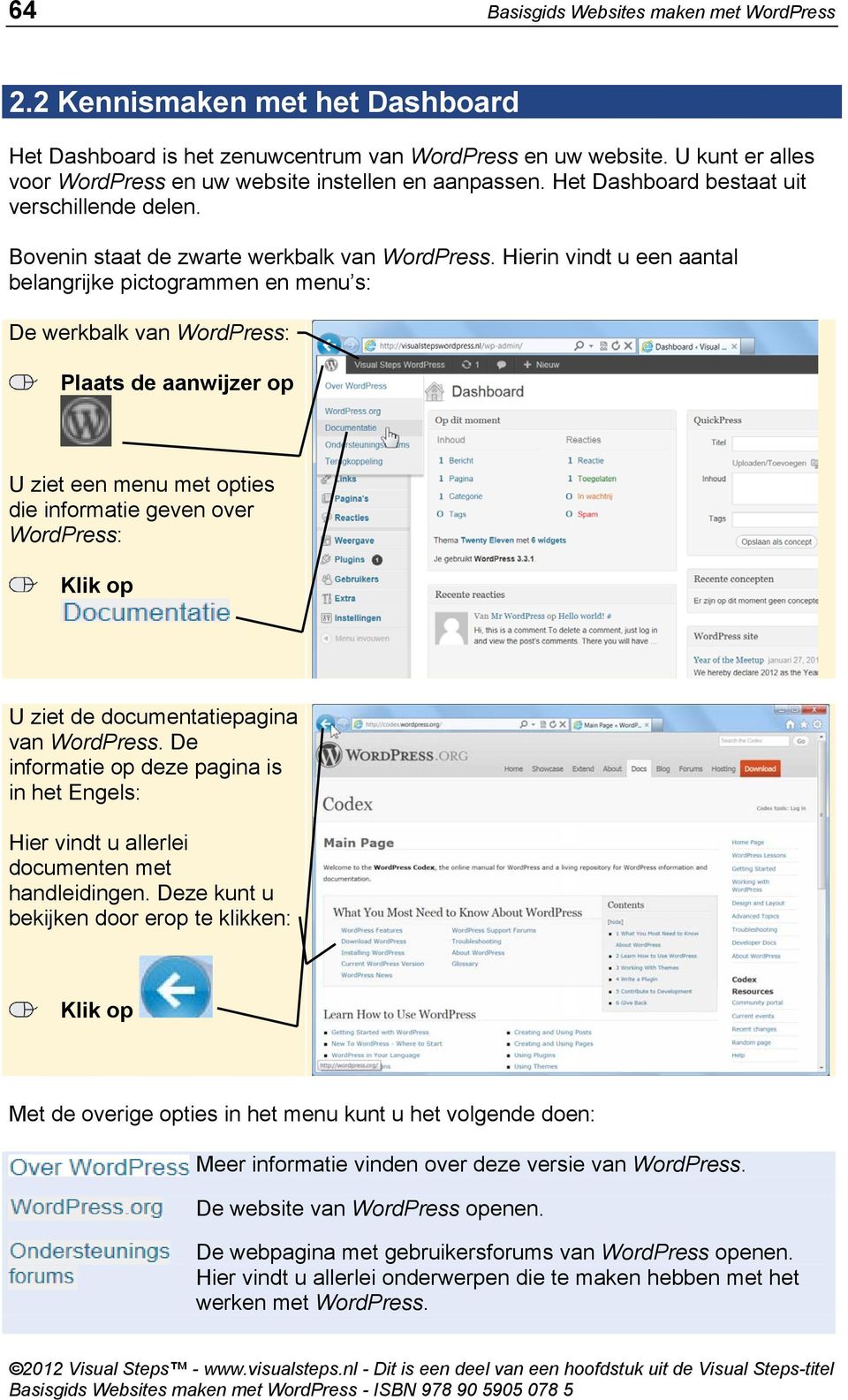 Hierin vindt u een aantal belangrijke pictogrammen en menu s: De werkbalk van WordPress: Plaats de aanwijzer op U ziet een menu met opties die informatie geven over WordPress: U ziet de