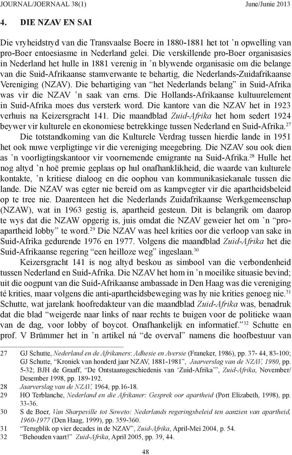 Vereniging (NZAV). Die behartiging van het Nederlands belang in Suid-Afrika was vir die NZAV n saak van erns. Die Hollands-Afrikaanse kultuurelement in Suid-Afrika moes dus versterk word.