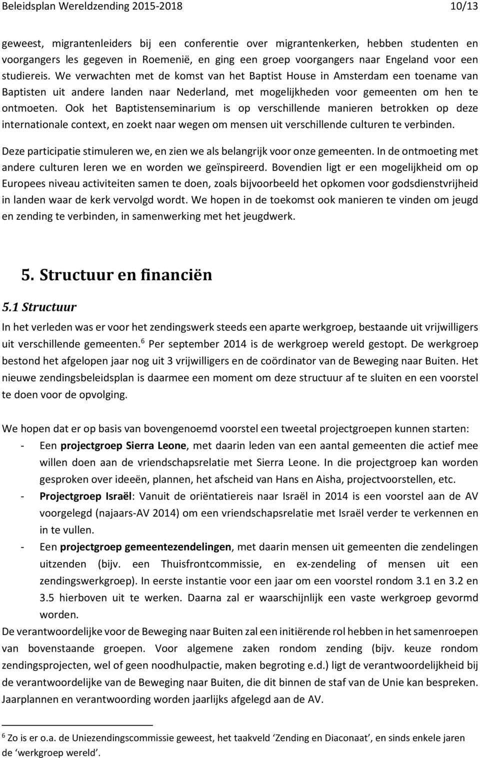 We verwachten met de komst van het Baptist House in Amsterdam een toename van Baptisten uit andere landen naar Nederland, met mogelijkheden voor gemeenten om hen te ontmoeten.