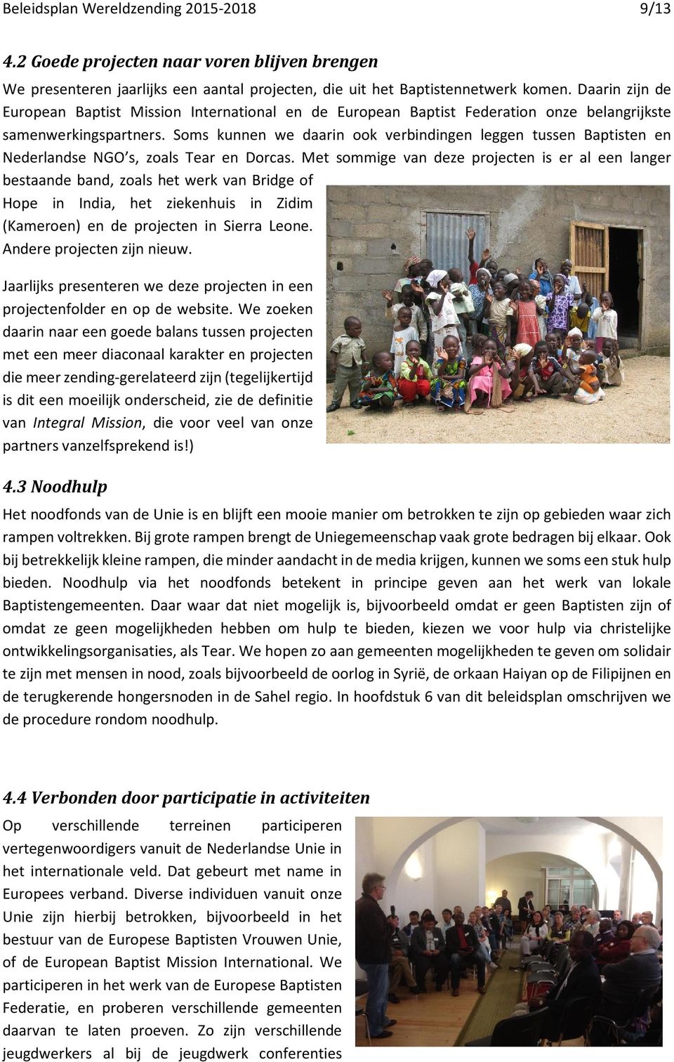 Soms kunnen we daarin ook verbindingen leggen tussen Baptisten en Nederlandse NGO s, zoals Tear en Dorcas.