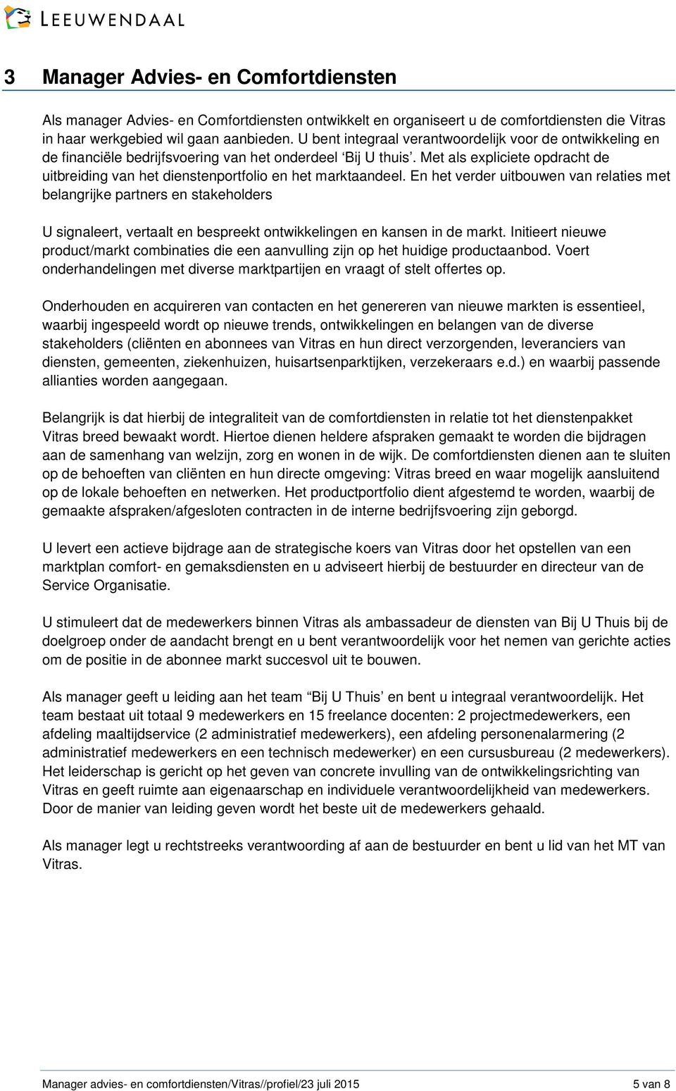 Met als expliciete opdracht de uitbreiding van het dienstenportfolio en het marktaandeel.