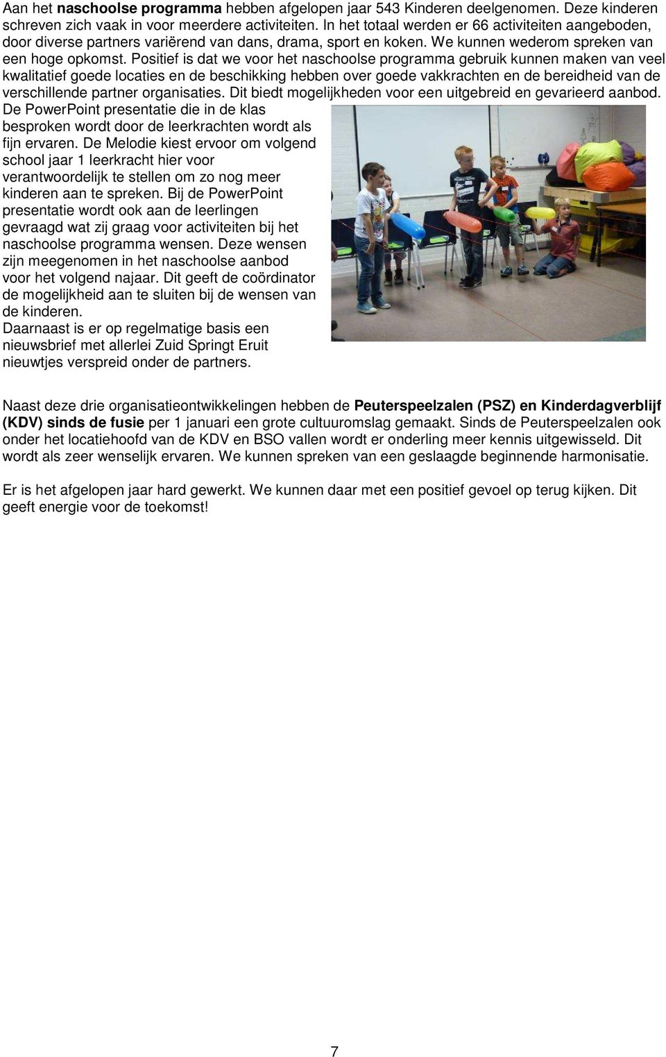 Positief is dat we voor het naschoolse programma gebruik kunnen maken van veel kwalitatief goede locaties en de beschikking hebben over goede vakkrachten en de bereidheid van de verschillende partner